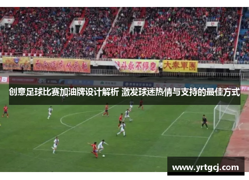 创意足球比赛加油牌设计解析 激发球迷热情与支持的最佳方式